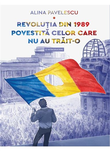 Revolutia din 1989 povestita celor care nu au trait-o. O introducere - Alina Pavelescu | Editura Art [necartonata]