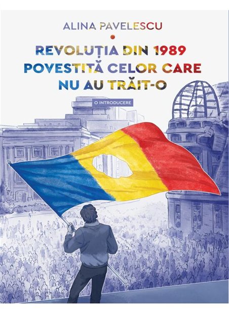 Revolutia din 1989 povestita celor care nu au trait-o. O introducere - Alina Pavelescu | Editura Art [necartonata]