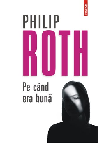 Pe când era bună - Philip Roth | Editura Polirom