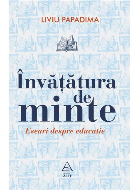 Invatatura de minte. Eseuri despre educatie - Liviu Papadima | Editura Art [necartonata]