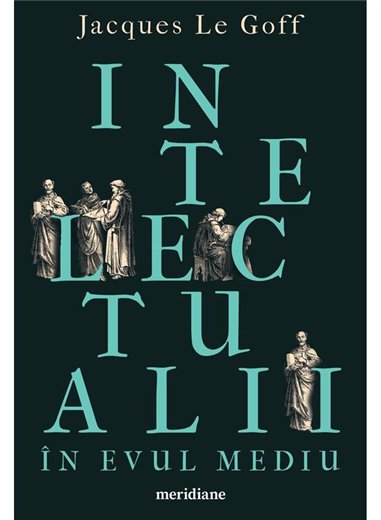 Intelectualii in Evul Mediu - Jacques Le Goff | Editura Art [necartonata]