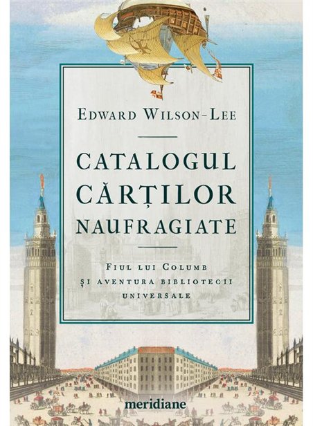 Catalogul cartilor naufragiate. Fiul lui Columb si aventura bibliotecii universale - Edward Wilson-Lee | Editura Art 