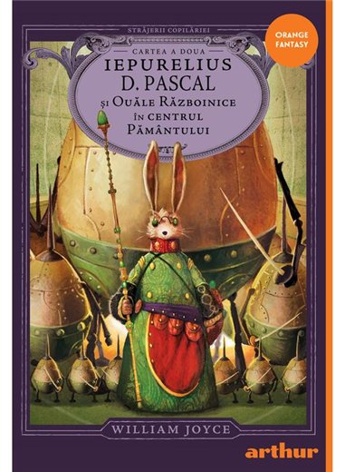 Strajerii copilariei. Iepurelius D. Pascal si Ouale Razboinice in Centrul Pamantului - William Joyce | Arthur [cartonata]