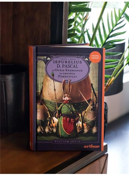Strajerii copilariei. Iepurelius D. Pascal si Ouale Razboinice in Centrul Pamantului - William Joyce | Arthur [cartonata]