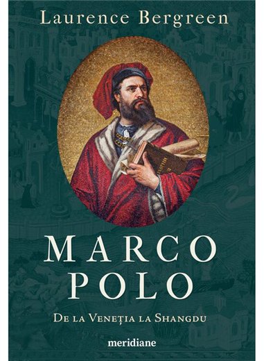 Marco Polo. De la Venetia la Shangdu - Laurence Bergreen | Editura Art [necartonata]