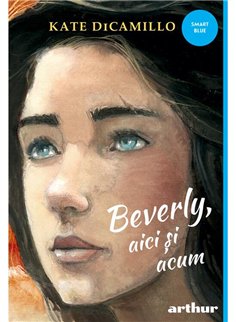 Beverly, aici si acum - Kate DiCamillo | Arthur [cartonata]
