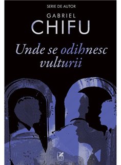 Unde se odihnesc vulturii - Gabriel Chifu | Cartea Romaneasca [necartonata]