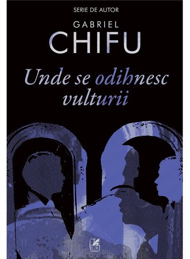 Unde se odihnesc vulturii - Gabriel Chifu | Cartea Romaneasca [necartonata]