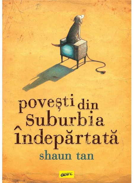 Povesti din suburbia indepartata - Shaun Tan | Grafic [cartonata]