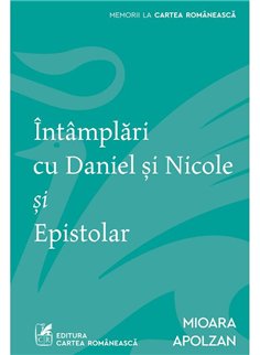 Intamplari cu Daniel si Nicole si Epistolar - Mioara Apolzan | Cartea Romaneasca [necartonata]