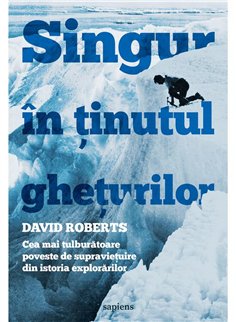 Singur in tinutul gheturilor. Cea mai tulburatoare poveste de supravietuire - David Roberts | Editura Art 