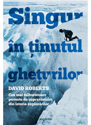 Singur in tinutul gheturilor. Cea mai tulburatoare poveste de supravietuire - David Roberts | Editura Art 