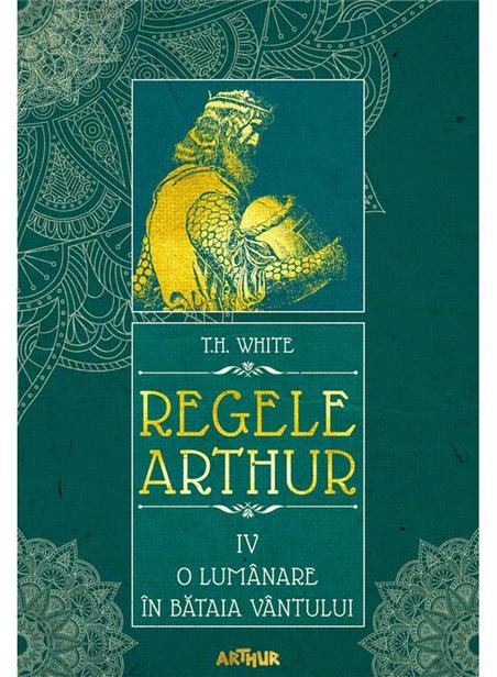 Regele Arthur IV: O lumanare in bataia vantului - T.H. White | Arthur [cartonata]
