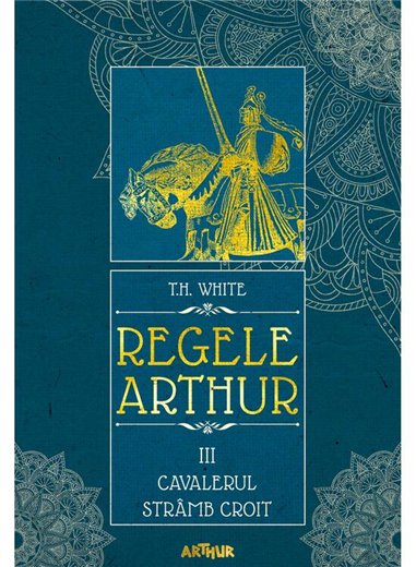 Regele Arthur III: Cavalerul Stramb Croit - T.H. White | Arthur [necartonata]