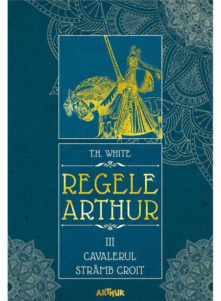Regele Arthur III: Cavalerul Stramb Croit - T.H. White | Arthur [necartonata]