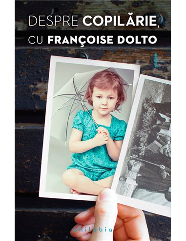Despre copilărie -  Francoise Dolto | Editura Philobia