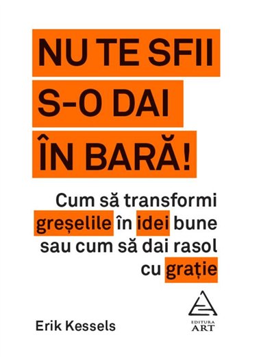 Nu te sfii s-o dai in bara! - Erik Kessels | Editura Art [necartonata]