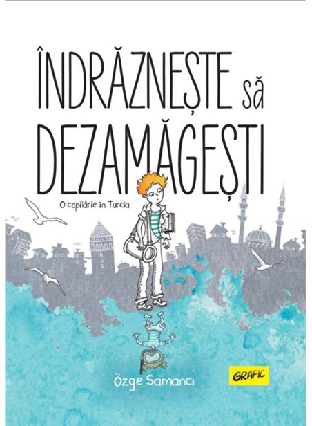 Indrazneste sa dezamagesti. O copilarie in Turcia - Ozge Samanci | Grafic [cartonata]