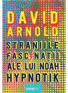 Straniile fascinatii ale lui Noah Hypnotik - David Arnold | Young Art [cartonata]