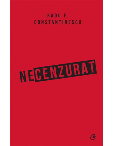 Necenzurat. Ed 3 - Radu F. Constantinescu | Editura Curtea Veche