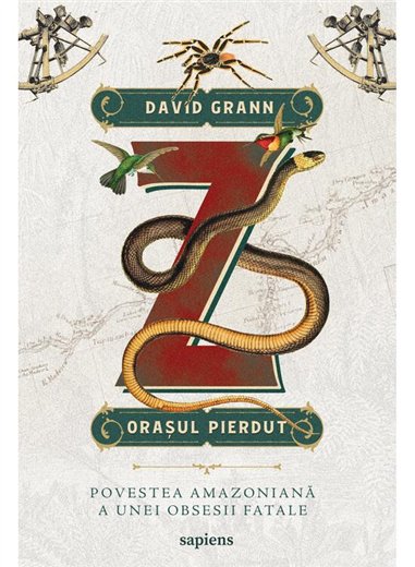 Z, orasul pierdut. Povestea amazoniana a unei obsesii fatale - David Grann | Editura Art [necartonata]