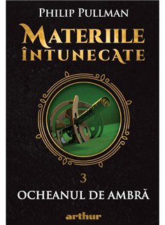 Materiile intunecate III: Ocheanul de ambra - Philip Pullman | Arthur [cartonata]