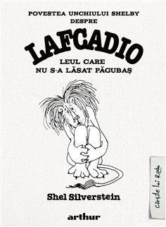 Povestea unchiului Shelby despre Lafcadio, leul care nu s-a lasat pagubas - Shel Silverstein | Arthur [cartonata]