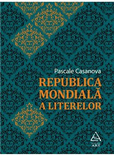 Republica Mondiala a Literelor - Pascale Casanova | Editura Art [necartonata]