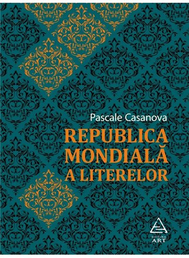 Republica Mondiala a Literelor - Pascale Casanova | Editura Art [necartonata]