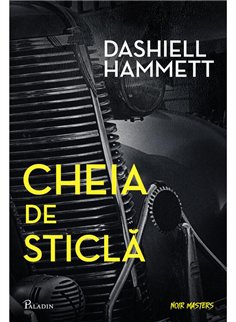 Cheia de sticla - Dashiell Hammett | Paladin [cartonata]