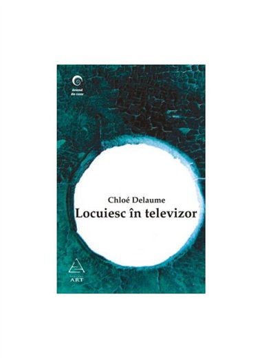 Locuiesc in televizor - Chloe Delaume | Editura Art [necartonata]