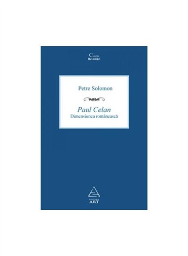 Paul Celan. Dimensiunea romaneasca - Petre Solomon | Editura Art [necartonata]