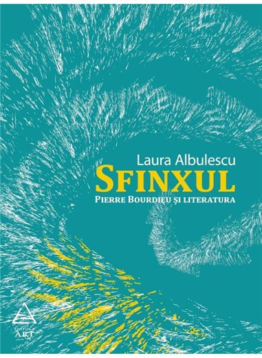 Sfinxul. Pierre Bourdieu si literatura - Laura Albulescu | Editura Art [necartonata]