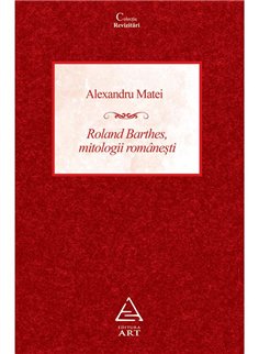 Roland Barthes, mitologii romanesti - Alexandru Matei | Editura Art [necartonata]