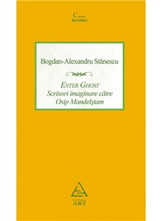 Enter Ghost. Scrisori imaginare catre Osip Mandelstam - Bogdan-Alexandru Stanescu | Editura Art [necartonata]