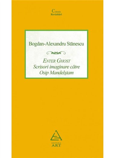 Enter Ghost. Scrisori imaginare catre Osip Mandelstam - Bogdan-Alexandru Stanescu | Editura Art [necartonata]