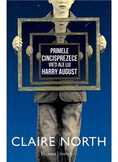 Primele cincisprezece vieti ale lui Harry August - Claire North | Paladin [cartonata]