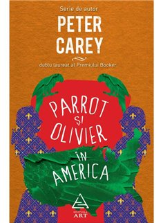 Parrot si Olivier in America - Peter Carey | Editura Art [necartonata]