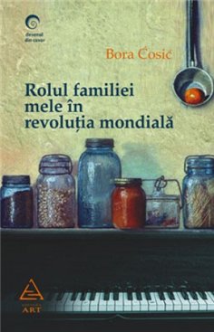 Rolul familiei mele în revoluţia mondială - Bora Cosic | Art Educational [necartonata]