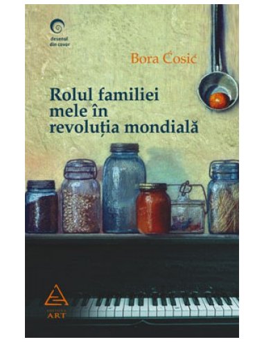 Rolul familiei mele în revoluţia mondială - Bora Cosic | Art Educational [necartonata]