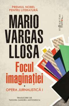 Focul imaginatiei. Opera jurnalistica I - Mario...