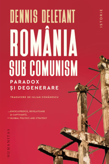 Romania sub comunism - Dennis Deletant | Humanitas