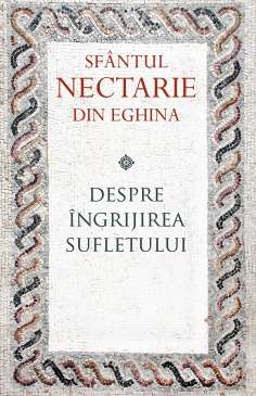 Despre ingrijirea sufletului - Sfantul Nectarie de Eghina...