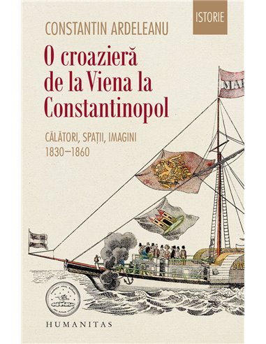 O croazieră de la Viena la Constantinopol - Constantin Ardeleanu | Editura Humanitas
