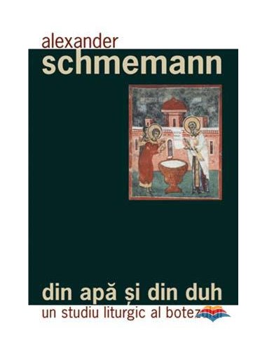 Din apa si din Duh. Un studiu liturgic al botezului | Editura Sophia