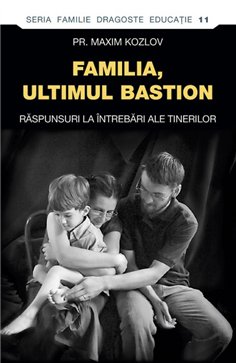 Familia - ultimul bastion. Raspunsuri la intrebari ale tinerilor | Editura Sophia