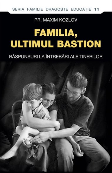 Familia - ultimul bastion. Raspunsuri la intrebari ale tinerilor | Editura Sophia
