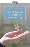 Cum sa depasim despartirea de omul drag | Editura Sophia