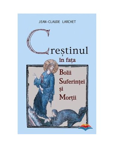 Crestinul in fata bolii, suferintei si mortii | Editura Sophia