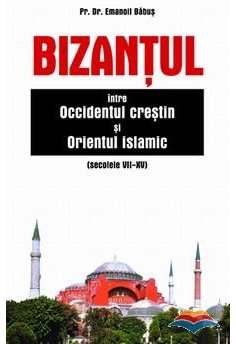 Bizantul intre Occidentul crestin si Orientul islamic (sec. VII-XV) | Editura Sophia